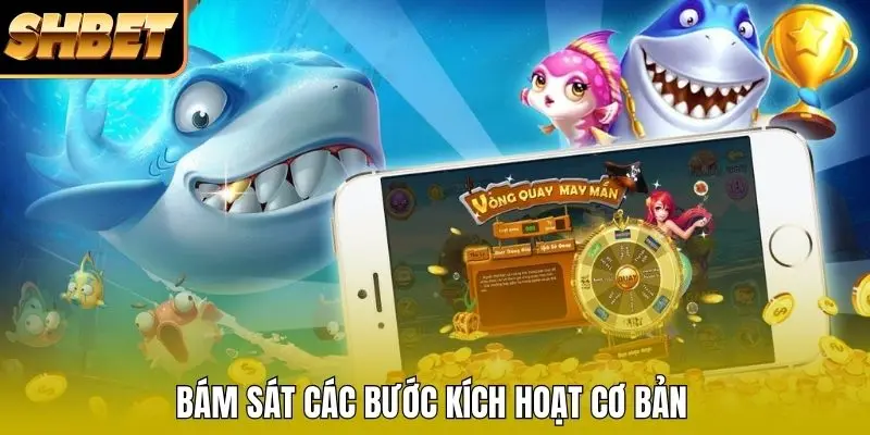 Bám sát các bước kích hoạt cơ bản Bám sát các bước kích hoạt cơ bản