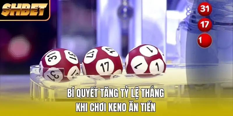 Bí quyết tăng tỷ lệ thắng khi chơi Keno ăn tiền Bí quyết tăng tỷ lệ thắng khi chơi Keno ăn tiền