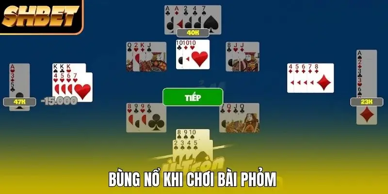 Bùng nổ khi chơi bài Phỏm Bùng nổ khi chơi bài Phỏm