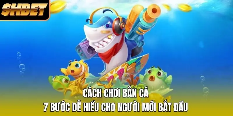 1 Cách Chơi Bắn Cá - 7 Bước Dễ Hiểu Cho Người Mới Bắt Đầu Cách Chơi Bắn Cá - 7 Bước Dễ Hiểu Cho Người Mới Bắt Đầu