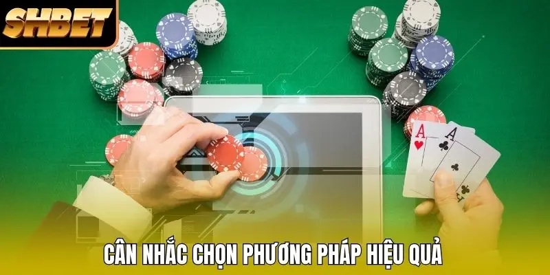 Cân nhắc chọn phương pháp hiệu quả Cân nhắc chọn phương pháp hiệu quả