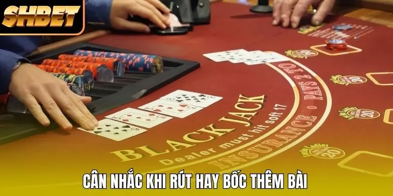 Cân nhắc khi rút hay bốc thêm bài Cân nhắc khi rút hay bốc thêm bài
