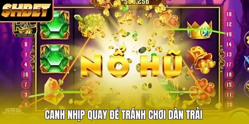 Canh nhịp quay để tránh chơi dàn trải Canh nhịp quay để tránh chơi dàn trải