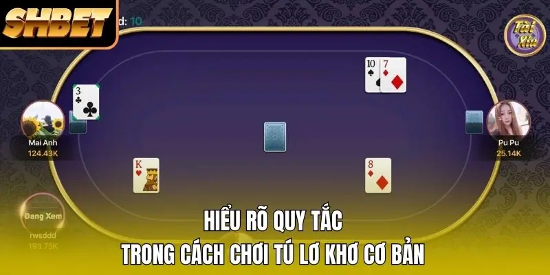 Hiểu rõ quy tắc trong cách chơi Tú Lơ Khơ cơ bản Hiểu rõ quy tắc trong cách chơi Tú Lơ Khơ cơ bản