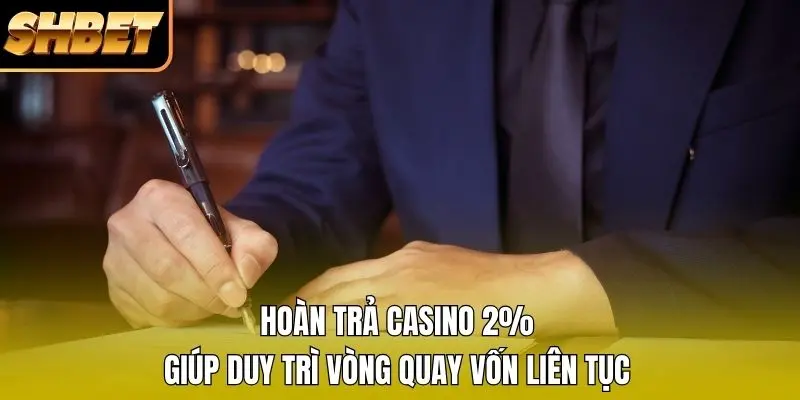 Hoàn trả casino 2% giúp duy trì vòng quay vốn liên tục Hoàn trả casino 2% giúp duy trì vòng quay vốn liên tục