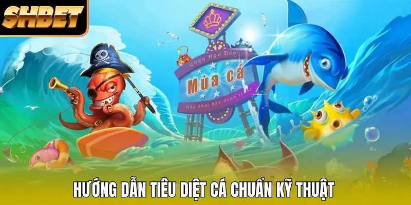 Hướng dẫn tiêu diệt cá chuẩn kỹ thuật Hướng dẫn tiêu diệt cá chuẩn kỹ thuật
