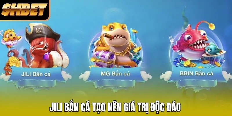 JILI Bắn cá tạo nên giá trị độc đáo JILI Bắn cá tạo nên giá trị độc đáo