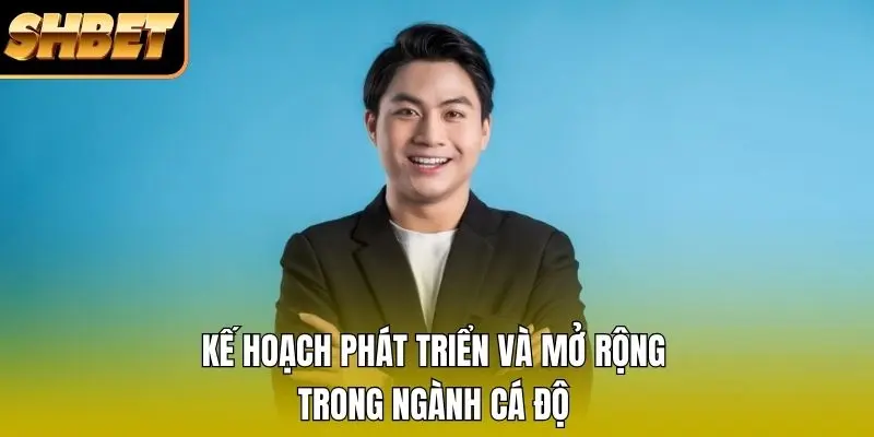 Kế hoạch phát triển và mở rộng trong ngành cá độ Kế hoạch phát triển và mở rộng trong ngành cá độ