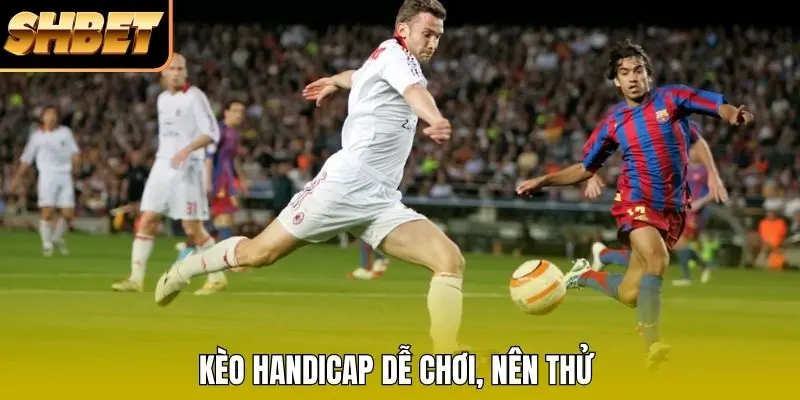 Kèo Handicap dễ chơi, nên thử Kèo Handicap dễ chơi, nên thử