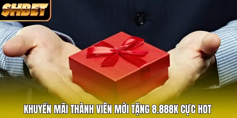 Khuyến mãi thành viên mới tặng 8.888K cực hot Khuyến mãi thành viên mới tặng 8.888K cực hot
