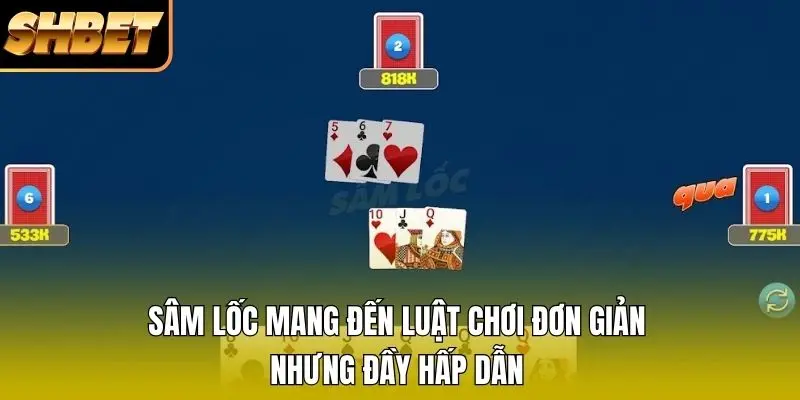 Sâm lốc mang đến luật chơi đơn giản nhưng đầy hấp dẫn Sâm lốc mang đến luật chơi đơn giản nhưng đầy hấp dẫn