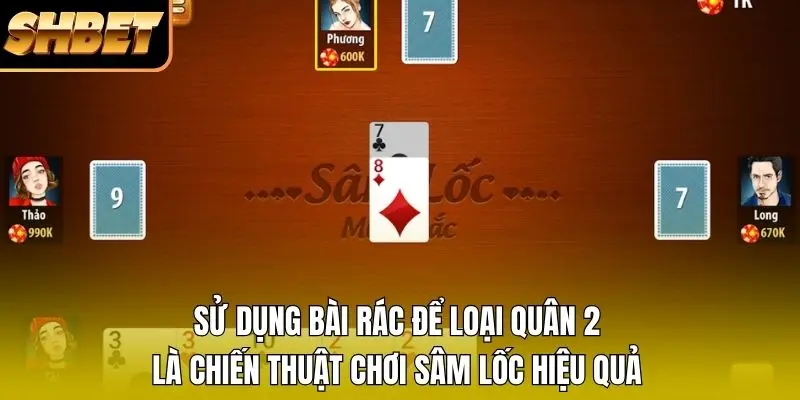 Sử dụng bài rác để loại quân 2 là chiến thuật chơi Sâm lốc hiệu quả Sử dụng bài rác để loại quân 2 là chiến thuật chơi Sâm lốc hiệu quả