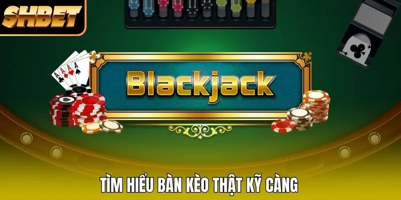 Tìm hiểu bàn kèo thật kỹ càng Tìm hiểu bàn kèo thật kỹ càng