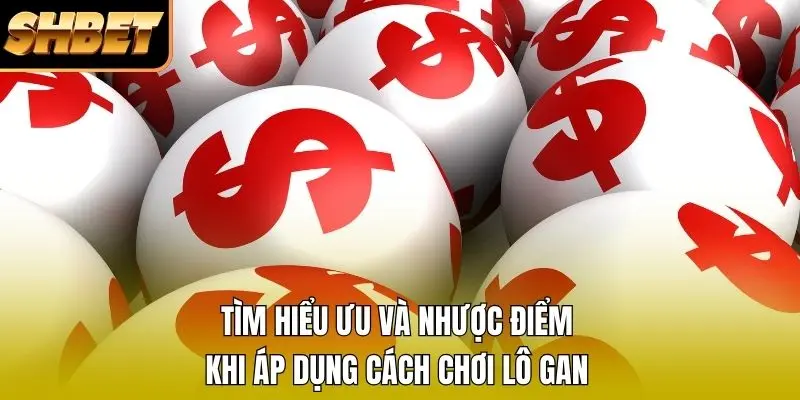 Tìm hiểu ưu và nhược điểm khi áp dụng cách chơi lô gan Tìm hiểu ưu và nhược điểm khi áp dụng cách chơi lô gan