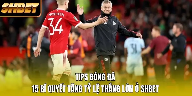 1 Tips Bóng Đá - 15 Bí Quyết Tăng Tỷ Lệ Thắng Lớn Ở SHBET Tips Bóng Đá - 15 Bí Quyết Tăng Tỷ Lệ Thắng Lớn Ở SHBET