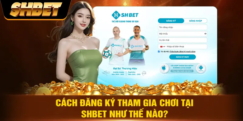 Cách đăng ký tham gia chơi tại SHBET như thế nào? Cách đăng ký tham gia chơi tại SHBET như thế nào?