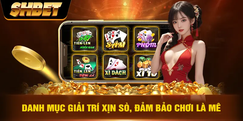 Danh mục giải trí xịn sò, đảm bảo chơi là mê Danh mục giải trí xịn sò, đảm bảo chơi là mê