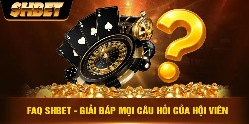 FAQ SHBET - Giải đáp mọi câu hỏi của hội viên FAQ SHBET - Giải đáp mọi câu hỏi của hội viên
